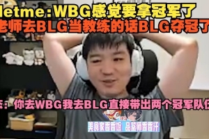 Letme：WBG感觉要拿冠军了，大姿老师去BLG当教练的话BLG夺冠了