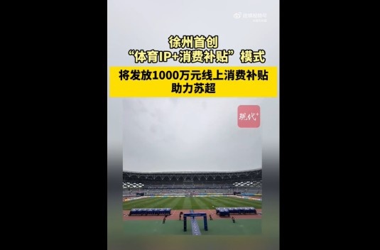 苏媒:徐州首创体育IP+消费补贴模式,发1000万消费补贴助力苏超