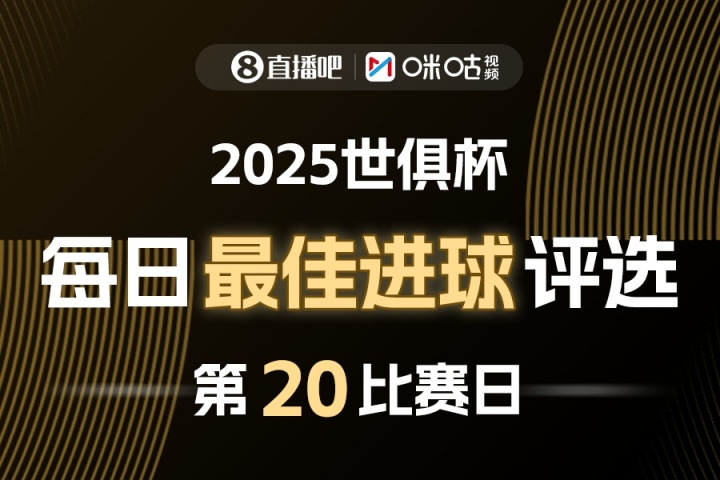 直播吧X咪咕视频2025世俱杯每日最佳进球评选,来给出你的选择