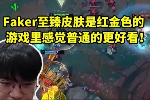 Guma谈Faker至臻冠军皮肤：是红金配色 但我感觉普通皮肤更好看！
