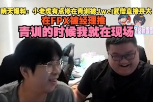 晴天爆料：小老虎有点惨 青训被Jwei武僧直接开大，在FPX被经理推