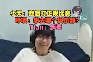 Tian：我想打正规比赛呼吸：想去哪个俱乐部Tian：飘柔