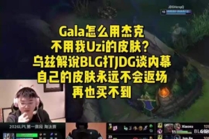 Uzi：Gala怎么用杰克不用我的皮肤啊后面名人堂的皮肤永不返厂的