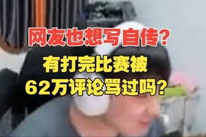 想学我写自传Letme回复弹幕：有打完比赛被62万评论骂过吗