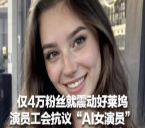 仅4万粉丝的“AI女演员”遭同行抵制演员工会、众多知名影星联手抗议