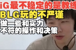 iG最不稳定的是教练骇客：BLG不严谨做一些实力不符的操作和决策